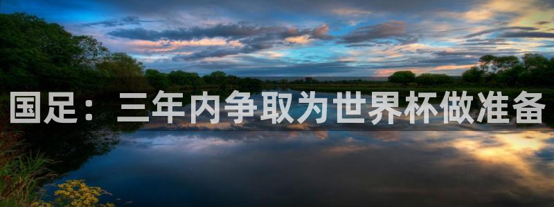 世界杯欧洲预选赛赛程：国足：三年内争取为世界杯做准备